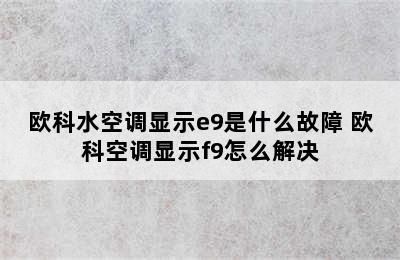 欧科水空调显示e9是什么故障 欧科空调显示f9怎么解决